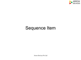 Sequence Item
Arrow Devices Pvt Ltd
 