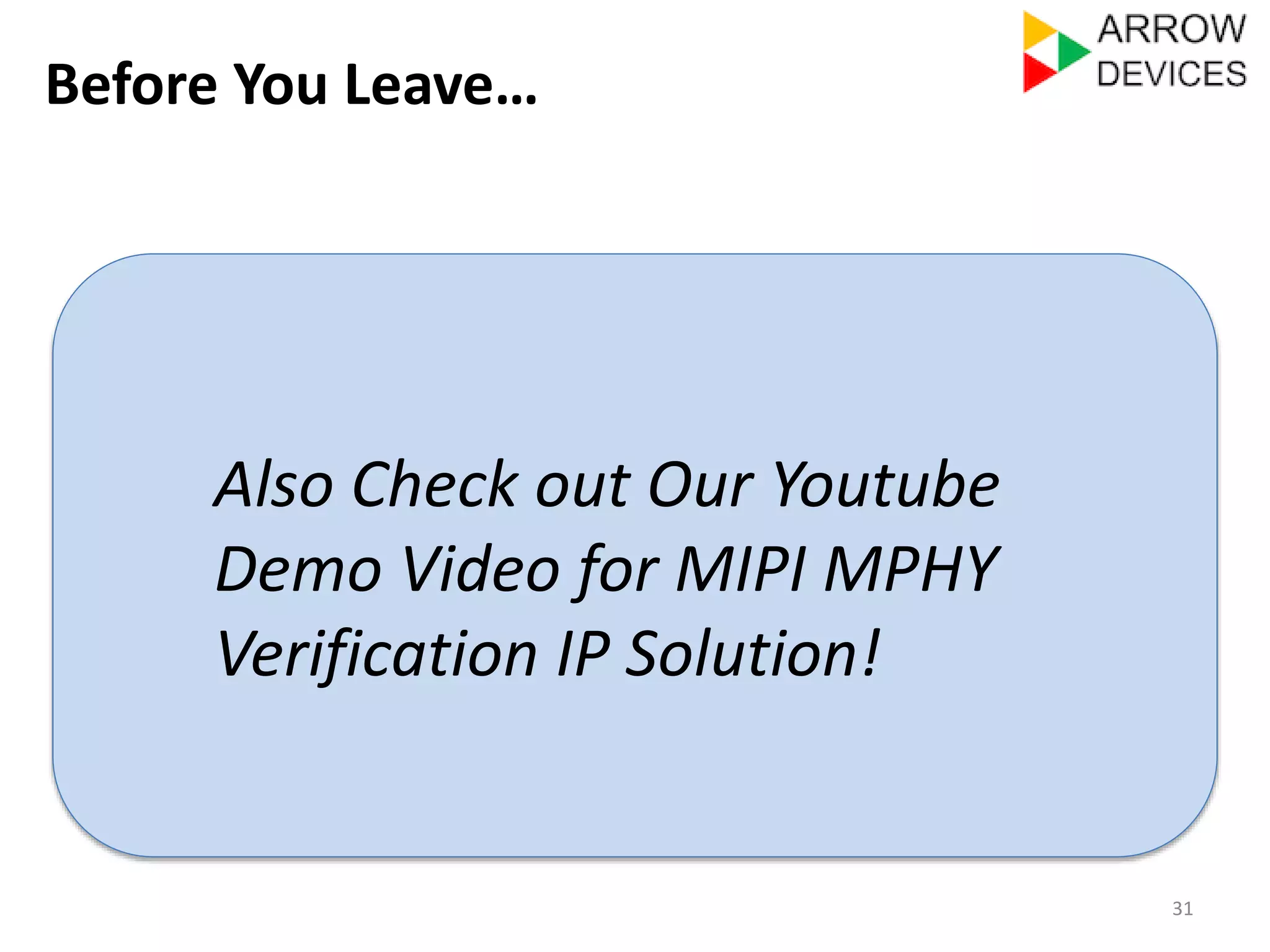 Before You Leave… 
31 
Also Check Out Our Youtube 
Demo Video for MIPI MPHY 
Verification IP Solution! 
 