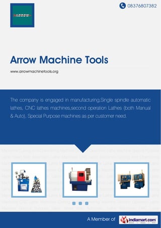 08376807382
A Member of
Arrow Machine Tools
www.arrowmachinetools.org
Automatic Lathe Machines CNC Lathe Machines Cutting And Chamfering Machine Second
Operation Lathe Machine Special Purpose Lathe Head Man Automatic Lathe Machines CNC
Lathe Machines Cutting And Chamfering Machine Second Operation Lathe Machine Special
Purpose Lathe Head Man Automatic Lathe Machines CNC Lathe Machines Cutting And
Chamfering Machine Second Operation Lathe Machine Special Purpose Lathe Head
Man Automatic Lathe Machines CNC Lathe Machines Cutting And Chamfering
Machine Second Operation Lathe Machine Special Purpose Lathe Head Man Automatic Lathe
Machines CNC Lathe Machines Cutting And Chamfering Machine Second Operation Lathe
Machine Special Purpose Lathe Head Man Automatic Lathe Machines CNC Lathe
Machines Cutting And Chamfering Machine Second Operation Lathe Machine Special Purpose
Lathe Head Man Automatic Lathe Machines CNC Lathe Machines Cutting And Chamfering
Machine Second Operation Lathe Machine Special Purpose Lathe Head Man Automatic Lathe
Machines CNC Lathe Machines Cutting And Chamfering Machine Second Operation Lathe
Machine Special Purpose Lathe Head Man Automatic Lathe Machines CNC Lathe
Machines Cutting And Chamfering Machine Second Operation Lathe Machine Special Purpose
Lathe Head Man Automatic Lathe Machines CNC Lathe Machines Cutting And Chamfering
Machine Second Operation Lathe Machine Special Purpose Lathe Head Man Automatic Lathe
Machines CNC Lathe Machines Cutting And Chamfering Machine Second Operation Lathe
Machine Special Purpose Lathe Head Man Automatic Lathe Machines CNC Lathe
The company is engaged in manufacturing,Single spindle automatic
lathes, CNC lathes machines,second operation Lathes (both Manual
& Auto), Special Purpose machines as per customer need.
 