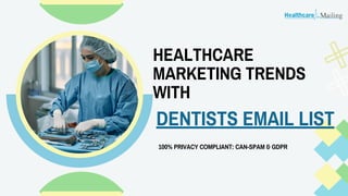 HEALTHCARE
MARKETING TRENDS
WITH
DENTISTS EMAIL LIST
100% PRIVACY COMPLIANT: CAN-SPAM & GDPR
 