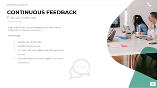 26
CONTINUOUS FEEDBACK
Retour continue
Valorisation du retour d’expérience des clients,
utilisateurs, consommateurs
Permet de :
• Valider les choix faits
• Valider l’ergonomie
• Un point de vue réaliste de l’usage sur le
terrain
• Orienter les prochains projets, décisions,
évolutions
INTRODUCTION À DEVSECOPS
 