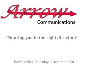 Communications

“Pointing you in the right direction”




    Bombardier: Tuesday 6 December 2011
 