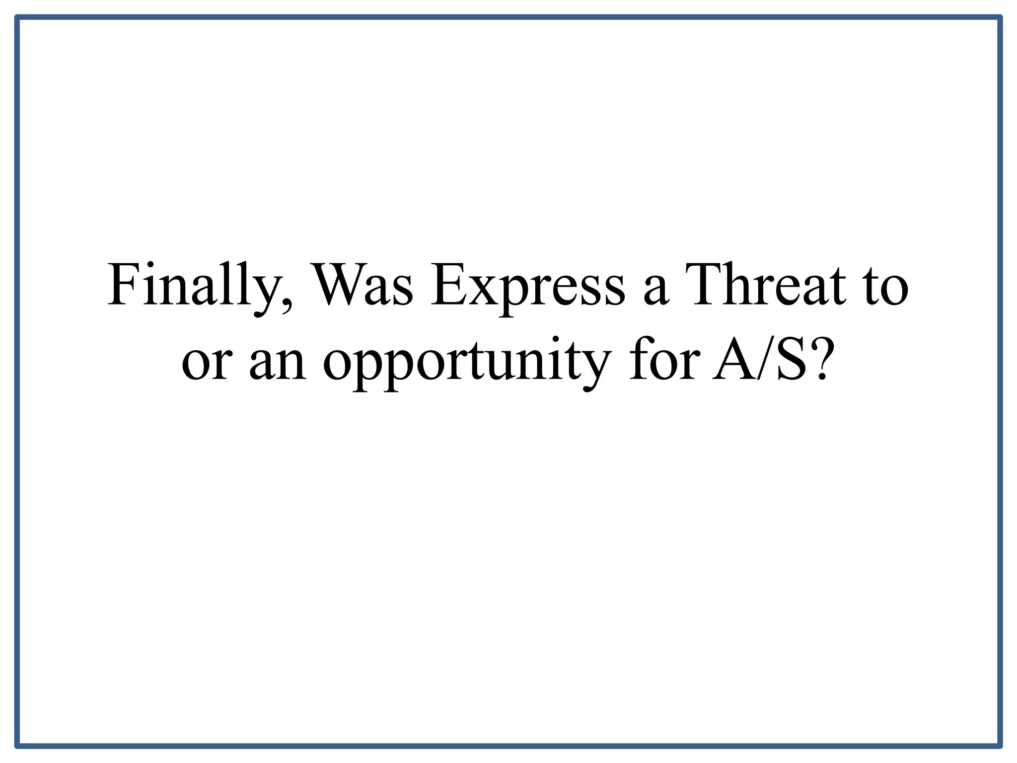 Finally, Was Express a Threat to
or an opportunity for A/S?
 