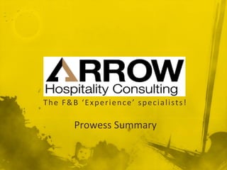 The F&B ‘Experience’ specialists!
Prowess Summary
 