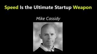 Speed Is the Ultimate Startup Weapon
Mike Cassidy
 