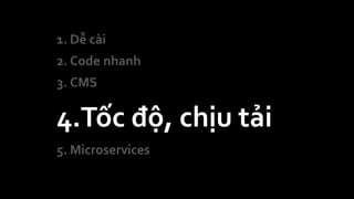 1. Dễ cài
2. Code nhanh
3. CMS
4.Tốc độ, chịu tải
5. Microservices
 