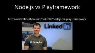 Node.js vs Playframework
http://www.slideshare.net/brikis98/nodejs-vs-play-framework
 