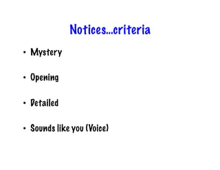 Notices…criteria
•  Mystery

•  Opening

•  Detailed

•  Sounds like you (Voice)
 