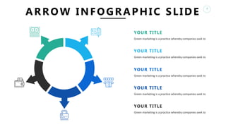 7
ARROW INFOGRAPHIC SLIDE
YOUR TITLE
Green marketing is a practice whereby companies seek to
YOUR TITLE
Green marketing is a practice whereby companies seek to
YOUR TITLE
Green marketing is a practice whereby companies seek to
YOUR TITLE
Green marketing is a practice whereby companies seek to
YOUR TITLE
Green marketing is a practice whereby companies seek to
 