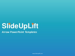 SlideUpLift
Arrow PowerPoint Templates
www.slideuplift.com
 