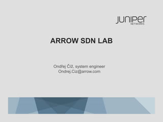 ARROW SDN LAB
Ondřej Číž, system engineer
Ondrej.Ciz@arrow.com
 