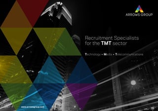 www.arrowsgroup.com
Recruitment Specialists
for the TMT sector
Technology Media Telecommunications
 