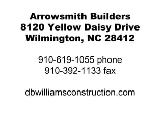 Arrowsmith Builders 8120 Yellow Daisy Drive Wilmington, NC 28412 910-619-1055 phone 910-392-1133 fax dbwilliamsconstruction.com 