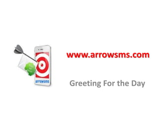 www.arrowsms.com

Greeting For the Day
 