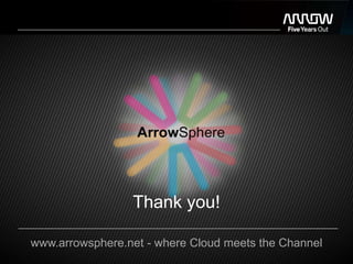 Thank you!

www.arrowsphere.net - where Cloud meets the Channel
 