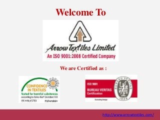 http://www.arrowtextiles.com/
Welcome To
We are Certified as :
 