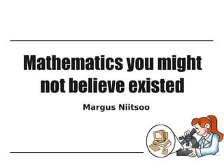 Mathematics you might
 not believe existed
       Margus Niitsoo
 