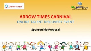 ARROW TIMES CARNIVAL
ONLINE TALENT DISCOVERY EVENT
Sponsorship Proposal
 