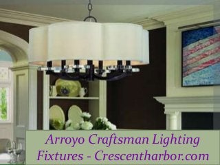 Arroyo Craftsman Lighting 
Fixtures - Crescentharbor.com 
 