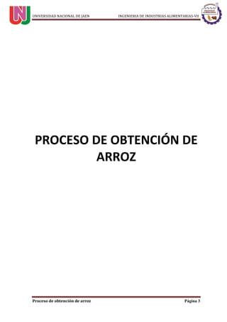 UNIVERSIDAD NACIONAL DE JAEN INGENIERIA DE INDUSTRIAS ALIMENTARIAS-VII
Proceso de obtención de arroz Página 3
PROCESO DE OBTENCIÓN DE
ARROZ
 