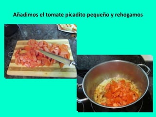 Añadimos el tomate picadito pequeño y rehogamos
 
