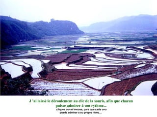 J ’ai laissé le déroulement au clic de la souris, afin que chacun puisse admirer à son rythme... cliquee con el mouse, para que cada uno  pueda admirar a su propio ritmo…  