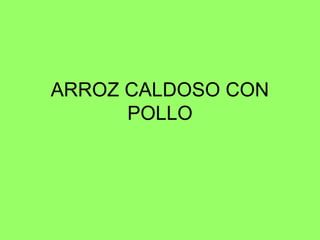 ARROZ CALDOSO CON
POLLO
 