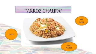 “ARROZ CHAUFA”
EASY
60
MIN
FOR 4
PEOPLE
 