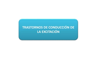 TRASTORNOS DE CONDUCCIÓN DE
LA EXCITACIÓN
 