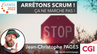 Jean-Christophe PAGÈS
ARRÊTONS SCRUM !
ÇA NE MARCHE PAS !
linkedin.com/in/jcpages
 