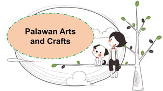 Palawan Arts
and Crafts
 