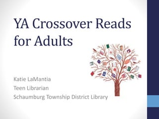 YA Crossover Reads
for Adults
Katie LaMantia
Teen Librarian
Schaumburg Township District Library
 