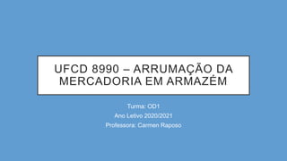 UFCD 8990 – ARRUMAÇÃO DA
MERCADORIA EM ARMAZÉM
Turma: OD1
Ano Letivo 2020/2021
Professora: Carmen Raposo
 