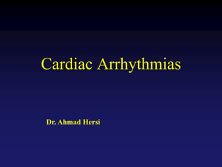 Cardiac Arrhythmias
Dr. Ahmad Hersi
 