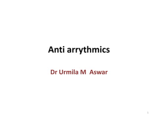 Anti arrythmics
Dr Urmila M Aswar

1

 