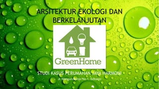 ARSITEKTUR EKOLOGI DAN 
BERKELANJUTAN 
STUDI KASUS PERUMAHAN JAYA HARMONI 
Jl. Mangundiprojo No.1, Sidoarjo 
 