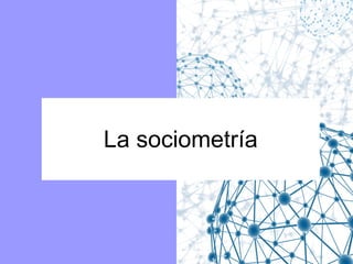 La sociometría

 