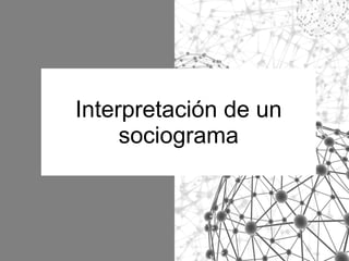 Interpretación de un
sociograma

 