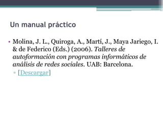 Un manual práctico
• Molina, J. L., Quiroga, A., Martí, J., Maya Jariego, I.
& de Federico (Eds.) (2006). Talleres de
auto...