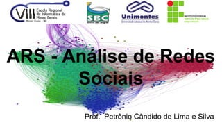 ARS - Análise de Redes 
Sociais 
Prof. Petrônio Cândido de Lima e Silva 
 