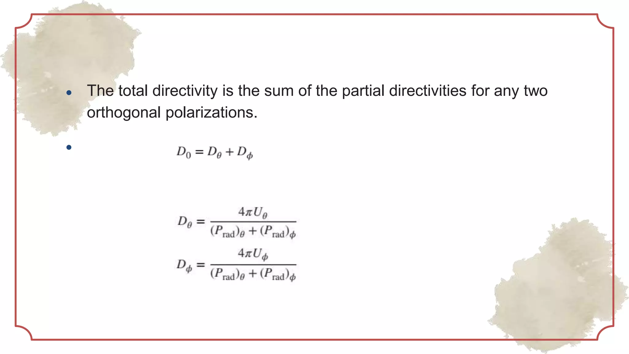 ● The total directivity is the sum of the partial directivities for any two
orthogonal polarizations.
●
 