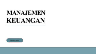 MANAJEMEN
KEUANGAN
Speaker name:
 