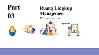 Part
03
Ruang Lingkup
Manajemen
Keuangan
The Essentials Of Management
 