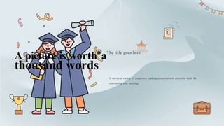 A picture is worth●
aThe title goes here
thousand words
It serves a variety of purposes, making presentations powerful tools for
convincing and teaching.
 