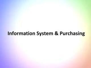 Information System & Purchasing
 