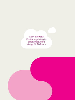 31
Som idrottens
försäkringsbolag är
idrottssponsring
viktigt för Folksam
 