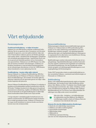36
Vårt erbjudande
Pensionssparande
Traditionell livförsäkring – vi väljer åt kunden
Folksam Liv och KPA Pension erbjuder traditionell livför-
säkring. Det är en sparform där vi investerar och förvaltar
kapitalet åt spararna, som inte själva behöver välja risk-
nivå. Vi kontrollerar riskerna genom att fördela sparkapi-
talet mellan aktier, räntebärande värdepapper, fastigheter
och så kallade specialplaceringar. I sparformen finns ock-
så en garanti på inbetalda premier och en överenskom-
men garantiränta. Folksam Liv och KPA Pension har olika
sätt att hantera överskott i förvaltningen: I Folksam Liv
fördelas överskottet ut med så kallad återbäringsränta,
så att avkastningen ska jämnas ut över tid. I KPA Pension
delas överskottet ut utan utjämning över tid.
Fondförsäkring – kunden väljer själv risknivå
Genom Folksam Liv, Folksam Fondförsäkring, KPA Pen-
sionsförsäkring och Folksam LO Pension erbjuder vi kun-
derna fondförsäkringar. Det innebär att kunden själv be-
stämmer risknivån på sitt sparande genom att välja i vilka
fonder kapitalet ska placeras.
Genom Folksam Fondförsäkring och Folksam Liv erbjudervi
kunderna ett kvalitetssäkrat guidat fondutbud på cirka 60­
80 fonder. Vi hjälper kunderna att välja genom att guida på
parametrarna avkastning, avgifter och hållbarhet. Eftersom
vi inte är beroende av ett eget fondbolag kan vi alltid välja
bland marknadens bästa fonder inom varje område.
I övrigt erbjuder vi skräddarsydda fondutbud inom res-
pektive avtalsområde. För KPA Pension består fondutbu-
det av etiskt granskade fonder. Folksam LO Pension har
ett noga utvalt fondutbud av externa fonder som klarar
kraven inom det avtalsområdet.
Personriskförsäkring
Folksamgruppen erbjuder personriskförsäkringar genom
Folksam Liv, Folksam Sak och KPA Livförsäkring (För-
enade Liv är under införlivning med Folksam Liv). Våra
försäkringar omfattar gruppliv- och tjänstegrupplivför-
säkring samt sjuk-och olycksfallsförsäkring. Lösningarna
är anpassade för de olika behov som fackförbund, företag,
organisationer och individer har.
Sjukförsäkringen ersätter inkomstbortfall eller ger ett en-
gångsbelopp. Olycksfallsförsäkringen ersätter kostnader
som kan uppstå i samband med olycksfall och ersättning
vid funktionsnedsättning. Om den försäkrade avlider
betalar gruppliv­och tjänstegrupplivförsäkringarna ut ett
engångsbelopp till förmånstagaren.
Under 2017 lanserades också en sjukvårdsförsäkring un-
der varumärket Folksam, i samband med införlivningen av
Förenade Liv i Folksam Liv.
Sakförsäkring
Basen i vårt sakförsäkringserbjudande utgörs av boende-
försäkringar, där kunderna kan välja försäkring utifrån
behov: Bas, Mellan och Stor. Vi erbjuder även försäkringar
för till exempel motorfordon, djur, båtar, fritidshus och fö-
retag. Försäkringarna erbjuds via Folksam Sak, Folksam
Skadeförsäkring och Tre Kronor (som tillhandahåller för-
säkringar som säljs under annat varumärke).
Alla våra villa-, fritidshus- och bilförsäkringar
är miljömärkta med Bra Miljöval. Bra Miljöval-
certifieringen medför också att Folksam Sak inte
investerar i kol, kärnkraft eller uran.
Kriterier för våra Bra Miljöval­märkta försäkringar:
•	 Återbruk och miljövänliga reparationer
•	 Hållbara och säkra ersättningsbilar
•	 Ansvarsfulla investeringar
•	 Miljövänliga inköp
•	 Miljömärkt el
•	 Utbildning i sparsam körning
Läs mer om vårt erbjudande på folksam.se
 