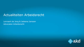 Actualiteiten Arbeidsrecht
Lennaert de Jong & Jadeena Janssen
Advocaten Arbeidsrecht
 