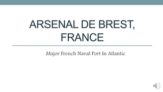ARSENAL DE BREST,
FRANCE
Major French Naval Port In Atlantic
 