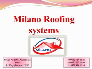 Milano Roofing
systems
Unvan Az 1108, Azərbaycan
Bakı
Z. Bünyadov pr-ti, 20/82
+99412 514 41 21
+99450 227 11 99
+99451 414 11 99
 
